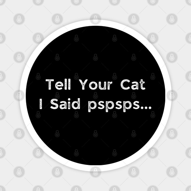 Tell your cat i said pspsps Magnet by busines_night